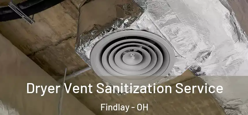  Dryer Vent Sanitization Service Findlay - OH